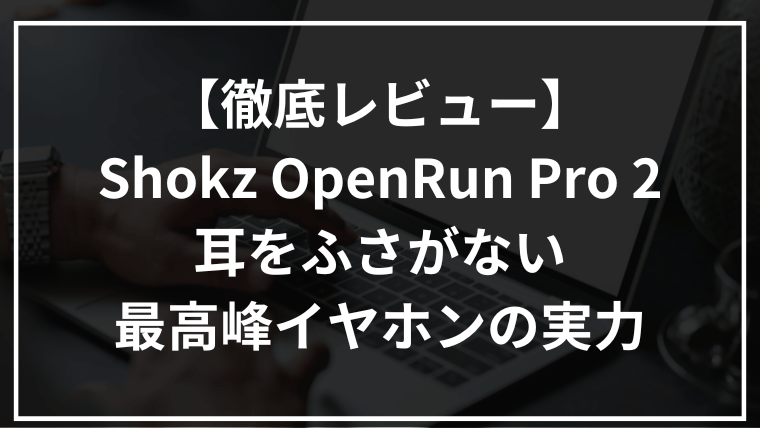 【徹底レビュー】Shokz OpenRun Pro 2の真価とは？耳をふさがない最高峰イヤホンの実力